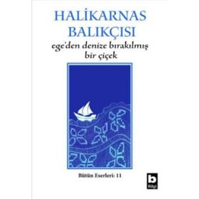 EGE´DEN DENIZE BIRAKILMIŞ BIR ÇİÇEK - HALIKARNAS BALIKÇISI
