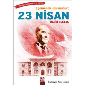 Egemenlik Ulusundur: 23 Nisan - Habib Bektaş