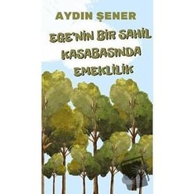 Egenin Bir Sahil Kasabasında Emeklilik - Aydın Şener