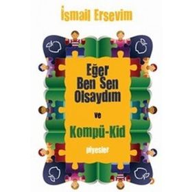 EĞER BEN SEN OLSAYDIM VE KOMPÜ-KID - İSMAİL ERSEVIM