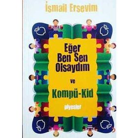 EĞER BEN SEN OLSAYDIM VE KOMPÜ-KID - İSMAİL ERSEVIM