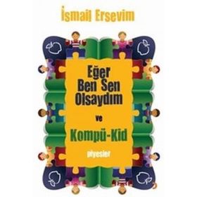 EĞER BEN SEN OLSAYDIM VE KOMPÜ-KID - İSMAİL ERSEVIM