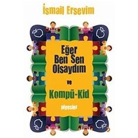 EĞER BEN SEN OLSAYDIM VE KOMPÜ-KID - İSMAİL ERSEVIM