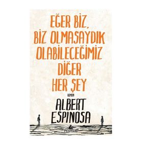 Eğer Biz, Biz Olmasaydık Olabileceğimiz Diğer Her Şey - Albert Espinosa