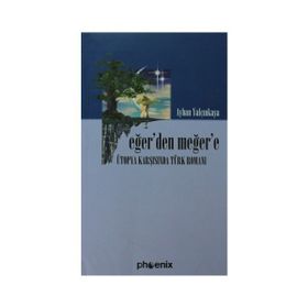 EĞER'DEN MEĞER'E ÜTOPYA KARŞISINDA TÜRK ROMANI - AYHAN YALÇINKAYA