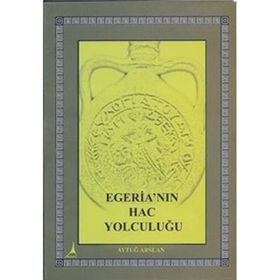 EGERİA'NIN HAC YOLCULUĞU - AYTUĞ ARSLAN