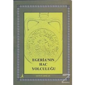 EGERİA'NIN HAC YOLCULUĞU - AYTUĞ ARSLAN