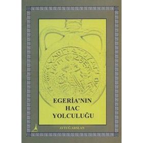 EGERİA'NIN HAC YOLCULUĞU - AYTUĞ ARSLAN