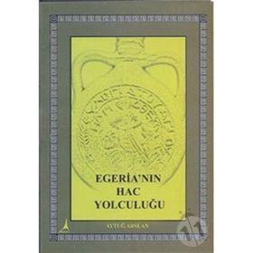 EGERİA'NIN HAC YOLCULUĞU - AYTUĞ ARSLAN