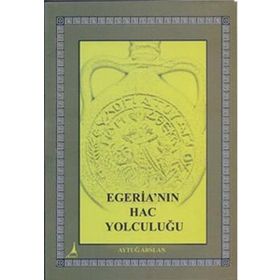 EGERİA'NIN HAC YOLCULUĞU - AYTUĞ ARSLAN