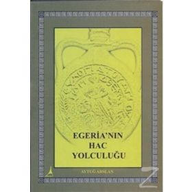 EGERİA'NIN HAC YOLCULUĞU - AYTUĞ ARSLAN