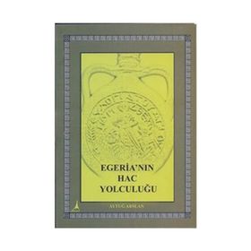 EGERİA'NIN HAC YOLCULUĞU - AYTUĞ ARSLAN