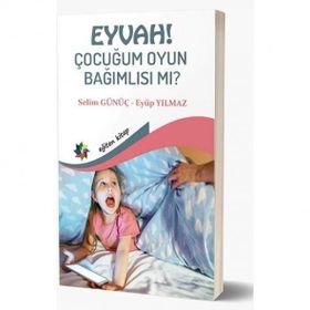 Eğiten Kitap Eyvah! Çocuğum Oyun Bağımlısı Mı?