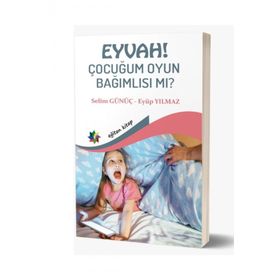 Eğiten Kitap Eyvah! Çocuğum Oyun Bağımlısı Mı?