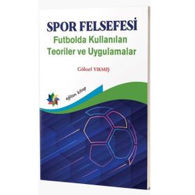 Eğiten Kitap Spor Felsefesi Futbolda Kullanılan Teoriler ve Uygulamalar