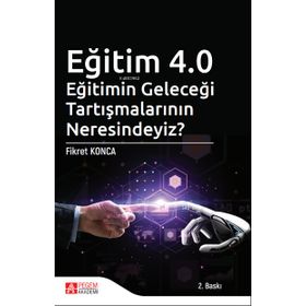 Eğitim 4.0 Eğitimin Geleceği Tartışmalarının Neresindeyiz? - Pegem Akademi Yayıncılık