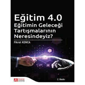 Eğitim 4.0 Eğitimin Geleceği Tartışmalarının Neresindeyiz? - Pegem Akademi Yayıncılık
