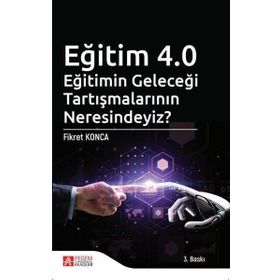 Eğitim 4.0 Eğitimin Geleceği Tartışmalarının Neresindeyiz? - Pegem Akademi Yayıncılık