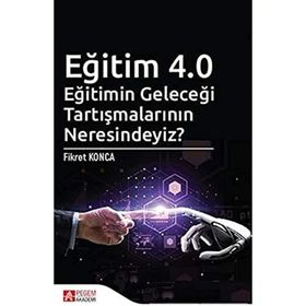 Eğitim 4.0 Eğitimin Geleceği Tartışmalarının Neresindeyiz? - Pegem Akademi Yayıncılık