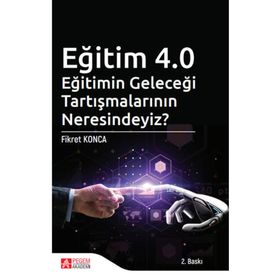 Eğitim 4.0 Eğitimin Geleceği Tartışmalarının Neresindeyiz? - Pegem Akademi Yayıncılık