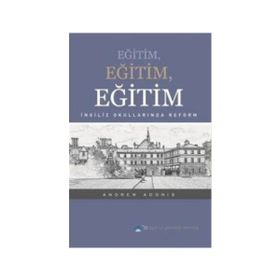 EĞITIM, EĞITIM, EĞITIM İNGILIZ OKULLARINDA REFORM - ANDREW ADONIS