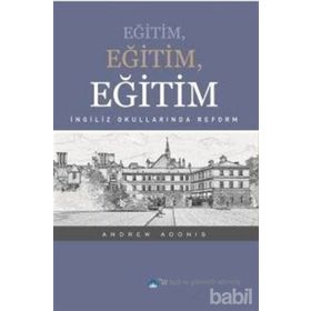 EĞITIM, EĞITIM, EĞITIM İNGILIZ OKULLARINDA REFORM - ANDREW ADONIS