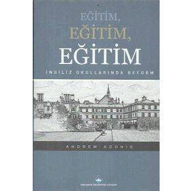 EĞITIM, EĞITIM, EĞITIM İNGILIZ OKULLARINDA REFORM - ANDREW ADONIS