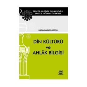 EĞİTİM FAKÜLTELERİ İÇİN DIN KÜLTÜRÜ VE AHLAK BILGISI - MUSTAFA TAVUKÇUOĞLU;HÜSAMETTİN ERDEM
