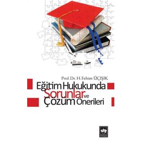 EĞİTİM HUKUKUNDA SORUNLAR VE ÇÖZÜM ÖNERİLERİ - H. FEHIM ÜÇIŞIK