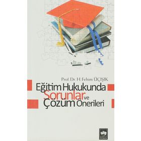 EĞİTİM HUKUKUNDA SORUNLAR VE ÇÖZÜM ÖNERİLERİ - H. FEHIM ÜÇIŞIK