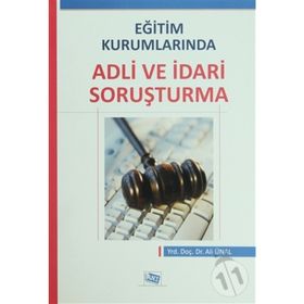 EĞITIM KURUMLARINDA ADLI VE İDARI SORUŞTURMA - ALI ÜNAL (ISBN:9786054434947)