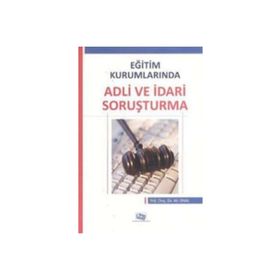 EĞITIM KURUMLARINDA ADLI VE İDARI SORUŞTURMA - ALI ÜNAL (ISBN:9786054434947)