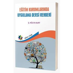 Eğitim Kurumlarında Uygulama Dersi Rehberi - Hülya Kurt