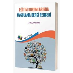 Eğitim Kurumlarında Uygulama Dersi Rehberi - Hülya Kurt