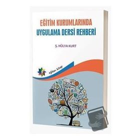 Eğitim Kurumlarında Uygulama Dersi Rehberi - Hülya Kurt