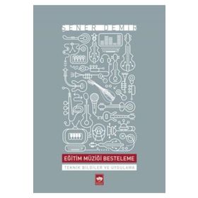 EĞİTİM MÜZİĞİ BESTELEME TEKNIK BILGILER VE UYGULAMALI - ŞENER DEMIR