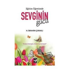 Eğitim Öğretimde Sevginin Gücü - H. İbrahim Çoraklı