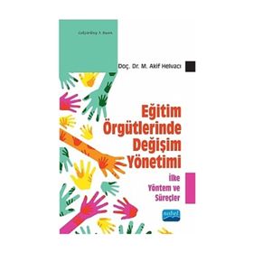 Eğitim Örgütlerinde Değişim Yönetimi - İlke Yöntem ve Süreçler - M. Akif Helvacı