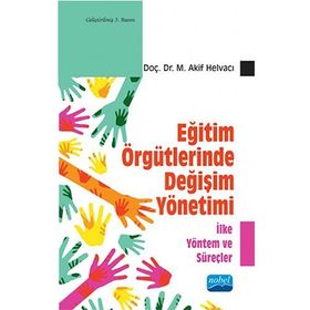 Eğitim Örgütlerinde Değişim Yönetimi - İlke Yöntem ve Süreçler - M. Akif Helvacı