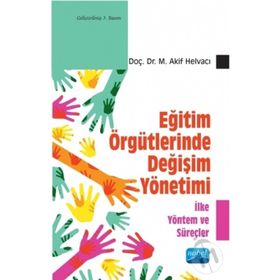 Eğitim Örgütlerinde Değişim Yönetimi - İlke Yöntem ve Süreçler - M. Akif Helvacı