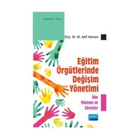 Eğitim Örgütlerinde Değişim Yönetimi - İlke Yöntem ve Süreçler - M. Akif Helvacı