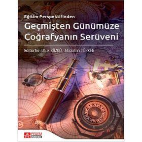 Eğitim Perspektifinden Geçmişten Günümüze Coğrafyanın Serüveni - Pegem Akademi Yayıncılık