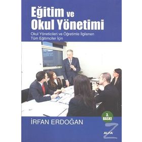 EĞİTİM VE OKUL YÖNETİMİ OKUL YÖNETİCİLERİ VE ÖĞRETİMLE İLGİLENEN TÜM EĞİTİCİLER İÇİN - İRFAN ERDOĞAN