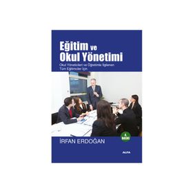 EĞİTİM VE OKUL YÖNETİMİ OKUL YÖNETİCİLERİ VE ÖĞRETİMLE İLGİLENEN TÜM EĞİTİCİLER İÇİN - İRFAN ERDOĞAN