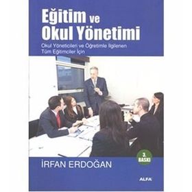 EĞİTİM VE OKUL YÖNETİMİ OKUL YÖNETİCİLERİ VE ÖĞRETİMLE İLGİLENEN TÜM EĞİTİCİLER İÇİN - İRFAN ERDOĞAN