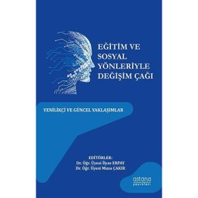 Eğitim ve Sosyal Yönleriyle Değişim Çağı Astana Yayınları