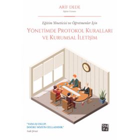 Eğitim Yöneticisi ve Öğretmenler İçin Yönetimde Protokol Kuralları ve Kurumsal İletişim - Arif Dede