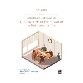 Eğitim Yöneticisi ve Öğretmenler İçin Yönetimde Protokol Kuralları ve Kurumsal İletişim - Arif Dede