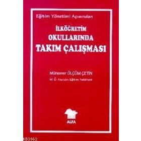 EĞİTİM YÖNETİMİ AÇISINDAN İLKÖĞRETİM OKULLARINDA TAKIM ÇALIŞMASI - MÜNEVVER ÇETİN