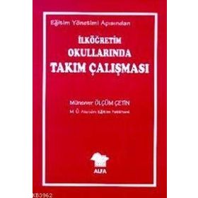 EĞİTİM YÖNETİMİ AÇISINDAN İLKÖĞRETİM OKULLARINDA TAKIM ÇALIŞMASI - MÜNEVVER ÇETİN